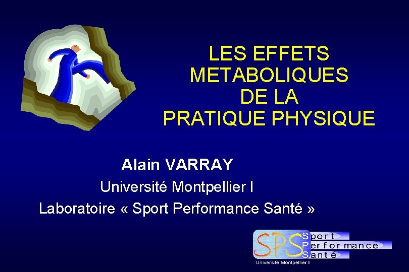 LES EFFETS METABOLIQUES DE LA PRATIQUE PHYSIQUE Alain VARRAY Université Montpellier I Laboratoire «