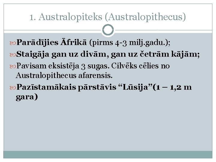 1. Australopiteks (Australopithecus) Parādījies Āfrikā (pirms 4 -3 milj. gadu. ); Staigāja gan uz