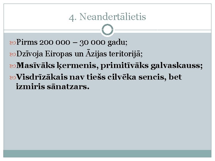 4. Neandertālietis Pirms 200 000 – 30 000 gadu; Dzīvoja Eiropas un Āzijas teritorijā;