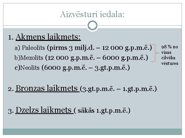 Aizvēsturi iedala: 1. Akmens laikmets: a) Paleolīts (pirms 3 milj. d. – 12 000