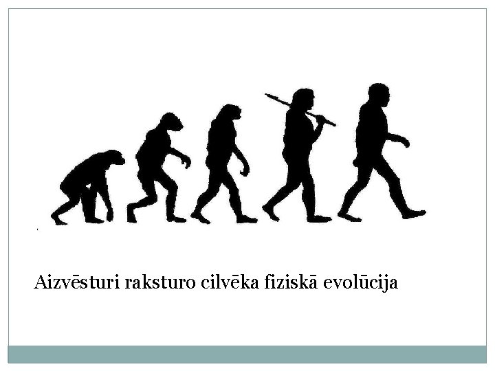 Aizvēsturi raksturo cilvēka fiziskā evolūcija 