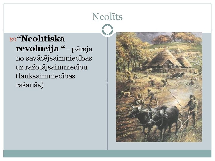 Neolīts “Neolītiskā revolūcija “– pāreja no savācējsaimniecības uz ražotājsaimniecību (lauksaimniecības rašanās) 