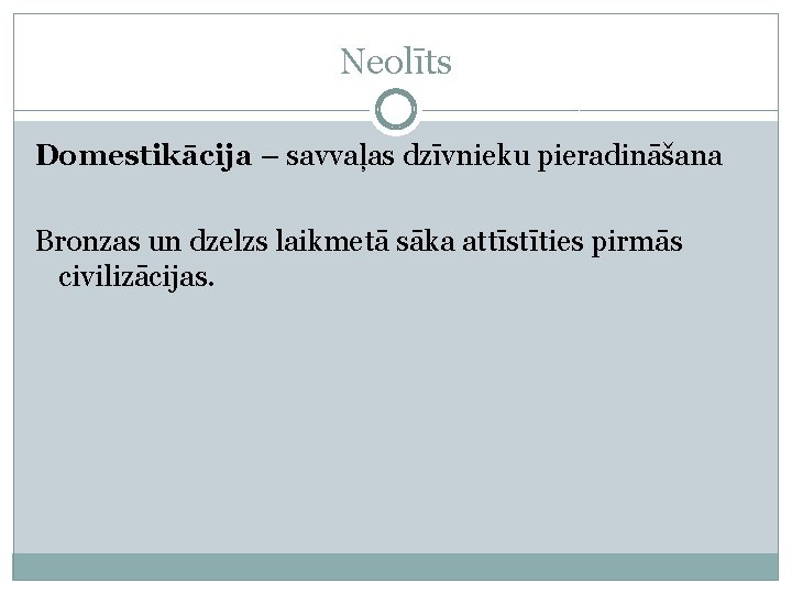 Neolīts Domestikācija – savvaļas dzīvnieku pieradināšana Bronzas un dzelzs laikmetā sāka attīstīties pirmās civilizācijas.