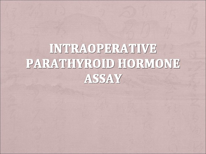 INTRAOPERATIVE PARATHYROID HORMONE ASSAY 