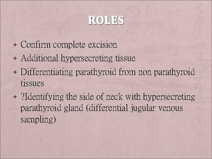 ROLES + Confirm complete excision + Additional hypersecreting tissue + Differentiating parathyroid from non