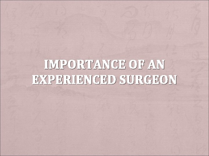 IMPORTANCE OF AN EXPERIENCED SURGEON 