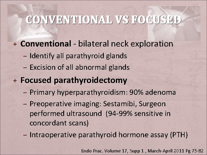 CONVENTIONAL VS FOCUSED + Conventional - bilateral neck exploration – Identify all parathyroid glands