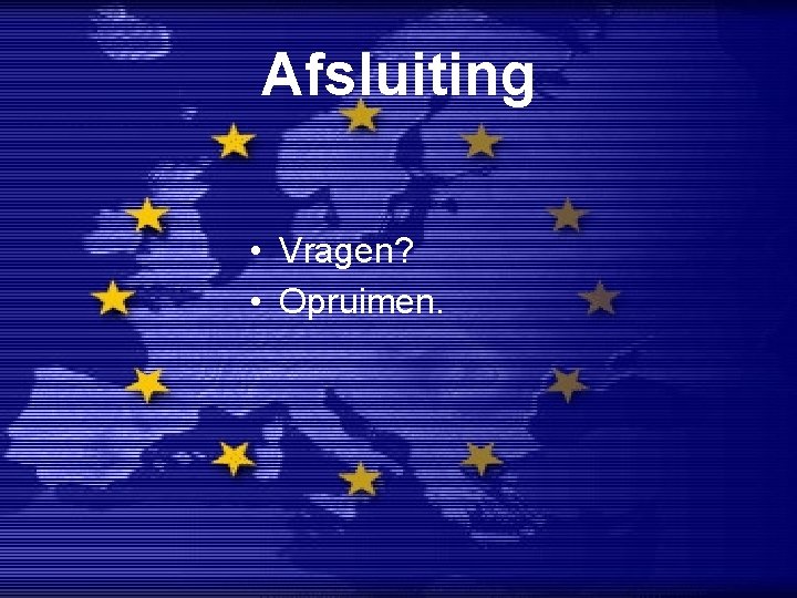 Afsluiting • Vragen? • Opruimen. 