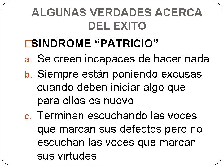 ALGUNAS VERDADES ACERCA DEL EXITO �SINDROME “PATRICIO” a. Se creen incapaces de hacer nada