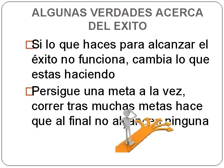 ALGUNAS VERDADES ACERCA DEL EXITO �Si lo que haces para alcanzar el éxito no