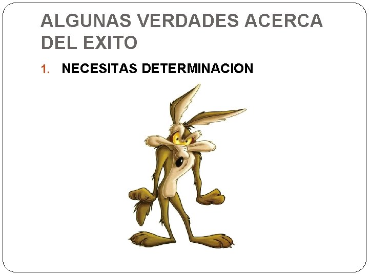 ALGUNAS VERDADES ACERCA DEL EXITO 1. NECESITAS DETERMINACION 