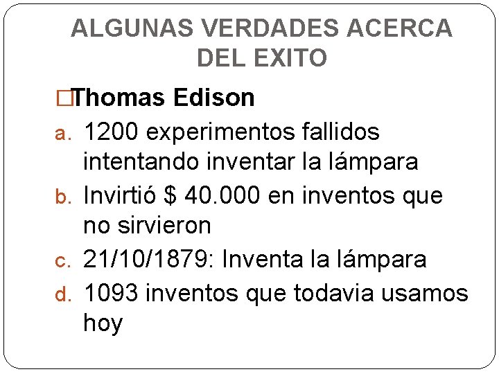 ALGUNAS VERDADES ACERCA DEL EXITO �Thomas Edison a. 1200 experimentos fallidos intentando inventar la