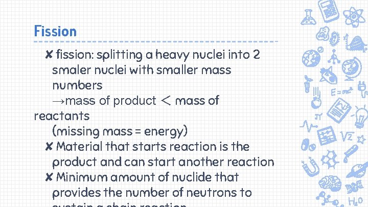 Fission ✘fission: splitting a heavy nuclei into 2 smaler nuclei with smaller mass numbers