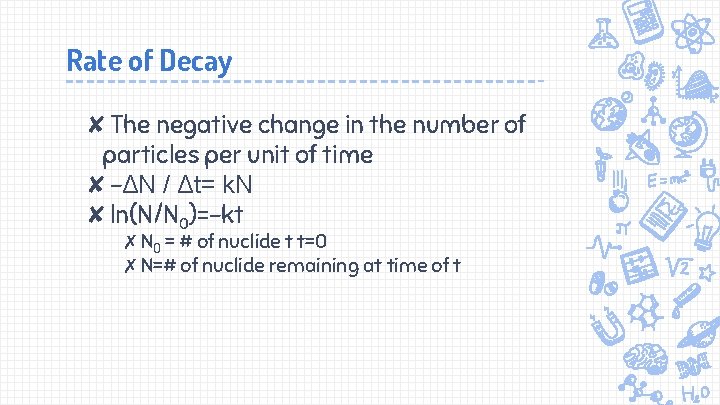 Rate of Decay ✘The negative change in the number of particles per unit of