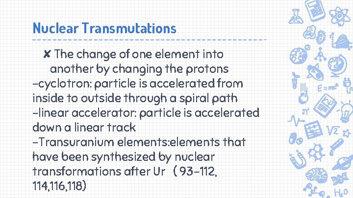 Nuclear Transmutations ✘The change of one element into another by changing the protons -cyclotron: