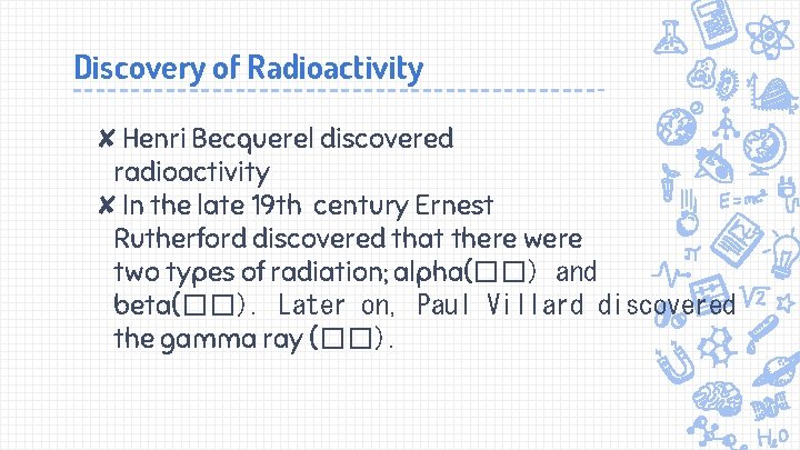 Discovery of Radioactivity ✘Henri Becquerel discovered radioactivity ✘In the late 19 th century Ernest