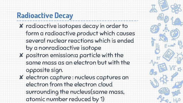 Radioactive Decay ✘ radioactive isotopes decay in order to form a radioactive product which