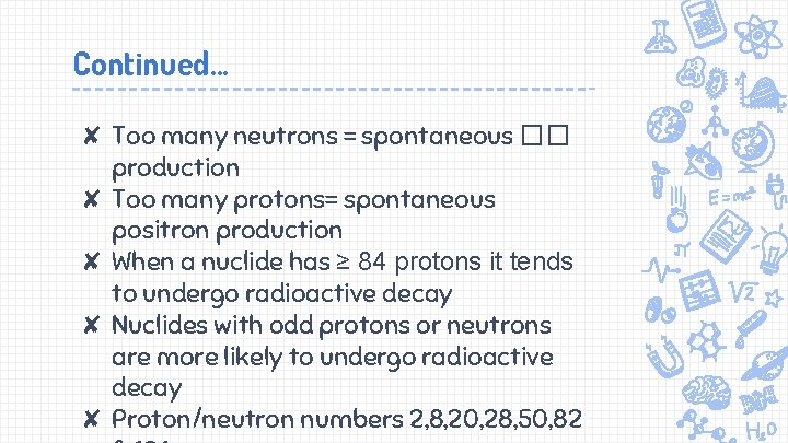 Continued. . . ✘ Too many neutrons = spontaneous �� production ✘ Too many