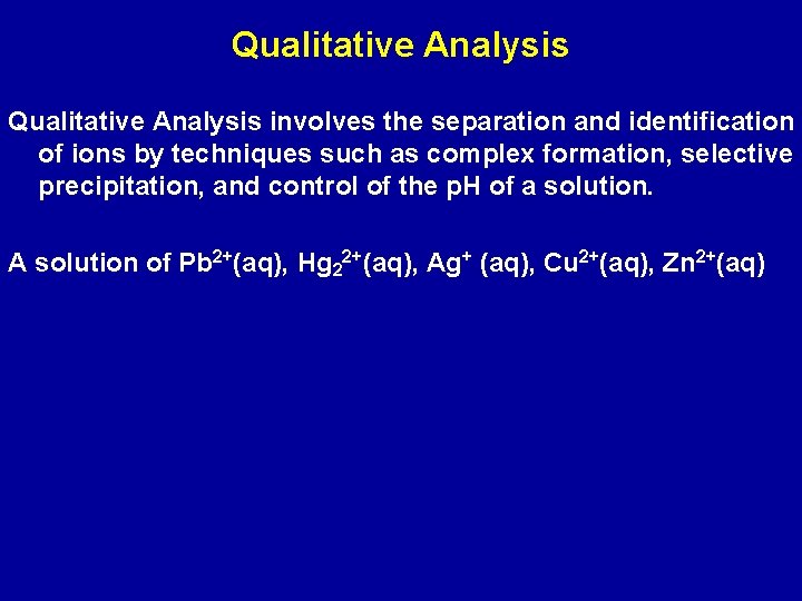 Qualitative Analysis involves the separation and identification of ions by techniques such as complex