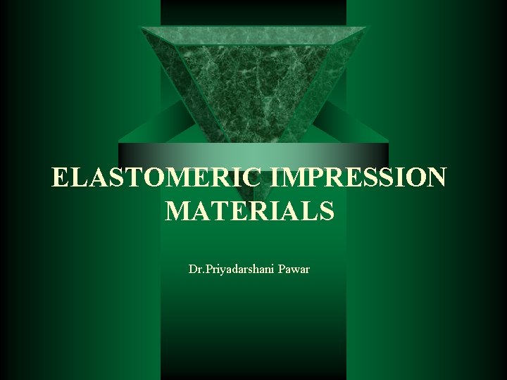 ELASTOMERIC IMPRESSION MATERIALS Dr. Priyadarshani Pawar 