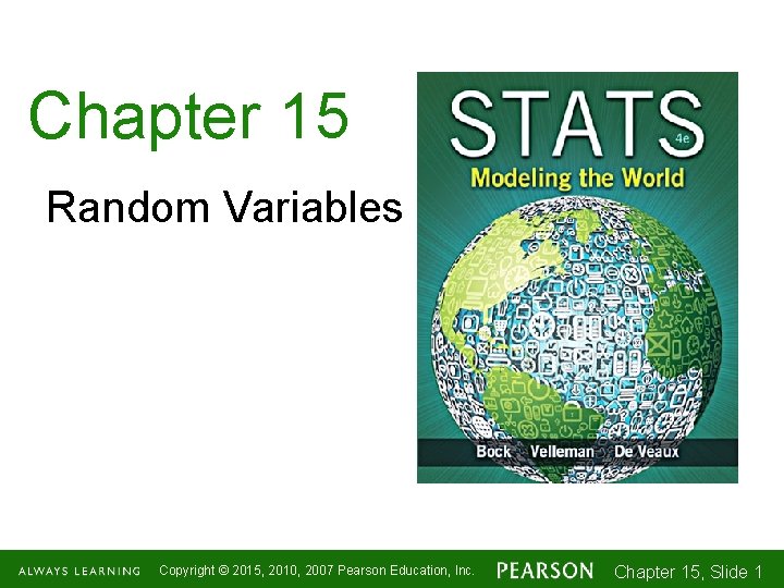 Chapter 15 Random Variables Copyright © 2015, 2010, 2007 Pearson Education, Inc. Chapter 15,