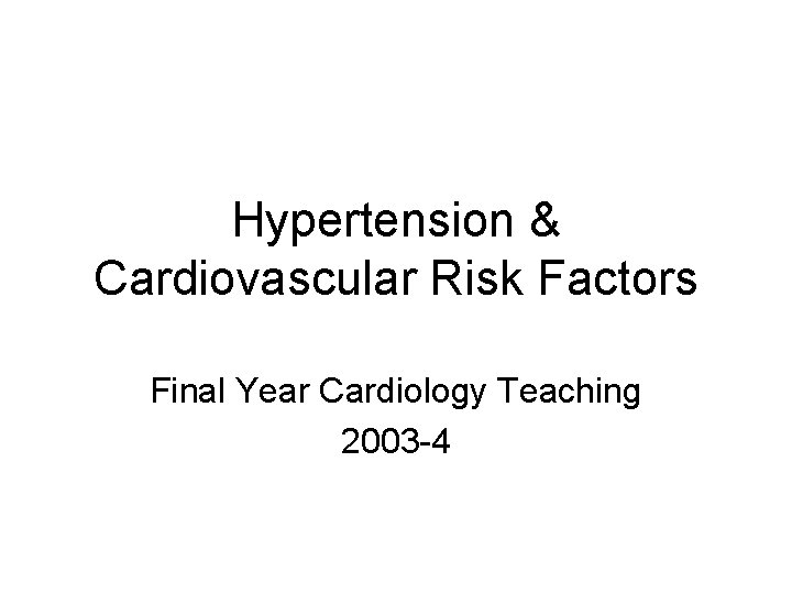 Hypertension & Cardiovascular Risk Factors Final Year Cardiology Teaching 2003 -4 