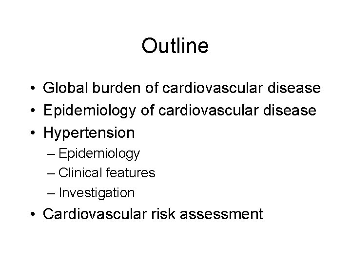 Outline • Global burden of cardiovascular disease • Epidemiology of cardiovascular disease • Hypertension