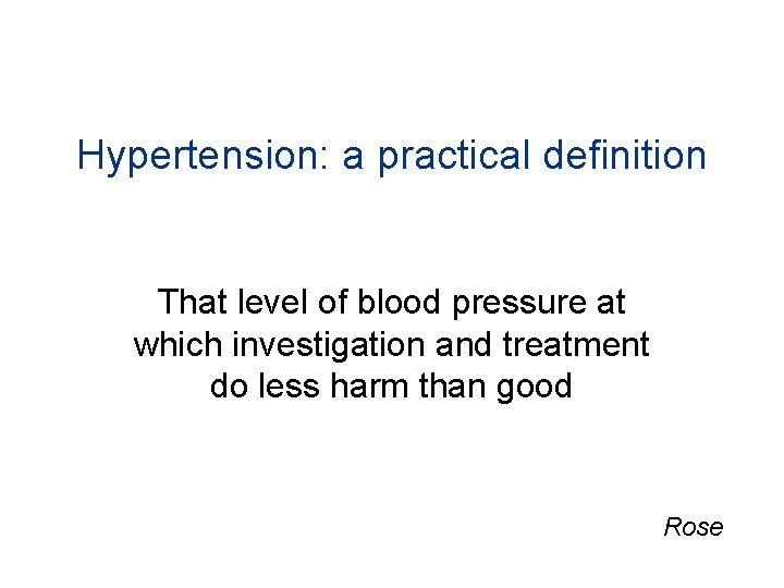 Hypertension: a practical definition That level of blood pressure at which investigation and treatment