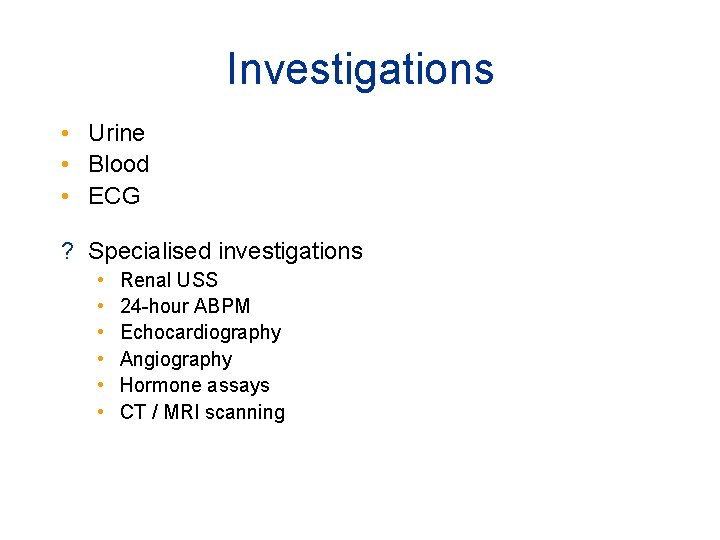Investigations • Urine • Blood • ECG ? Specialised investigations • • • Renal