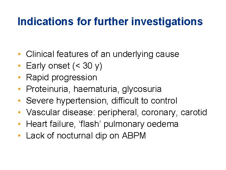 Indications for further investigations • • Clinical features of an underlying cause Early onset
