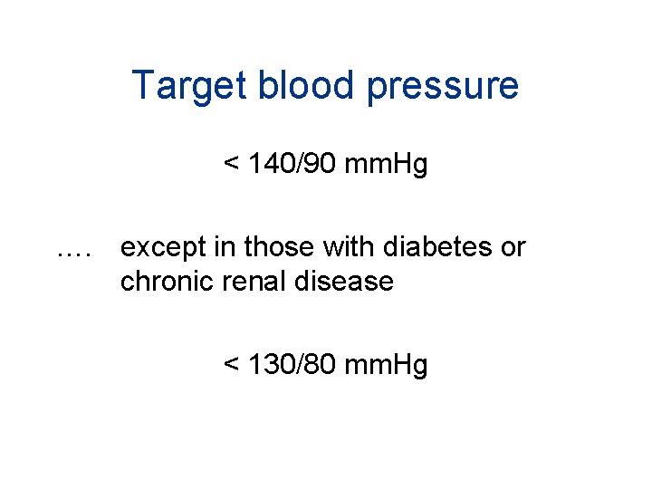 Target blood pressure < 140/90 mm. Hg …. except in those with diabetes or