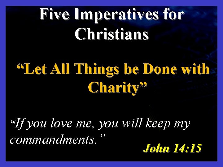 "WATCH YE" Five Imperatives for Christians “Let All Things be Done with Charity” “If