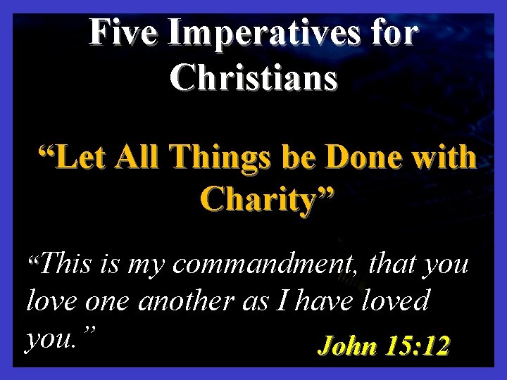 "WATCH YE" Five Imperatives for Christians “Let All Things be Done with Charity” “This