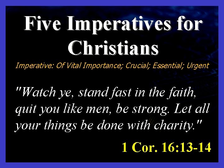 Five Imperatives for Christians Imperative: Of Vital Importance; Crucial; Essential; Urgent "Watch ye, stand