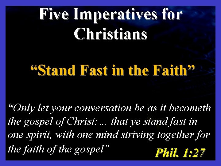 "WATCH YE" Five Imperatives for Christians “Stand Fast in the Faith” “Only let your