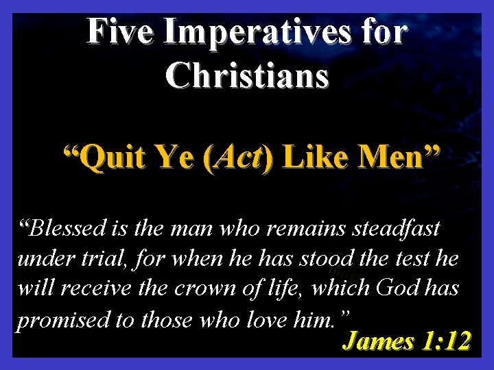 "WATCH YE" Five Imperatives for Christians “Quit Ye (Act) Like Men” “Blessed is the