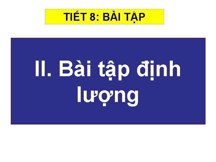 TIẾT 8: BÀI TẬP II. Bài tập định lượng 