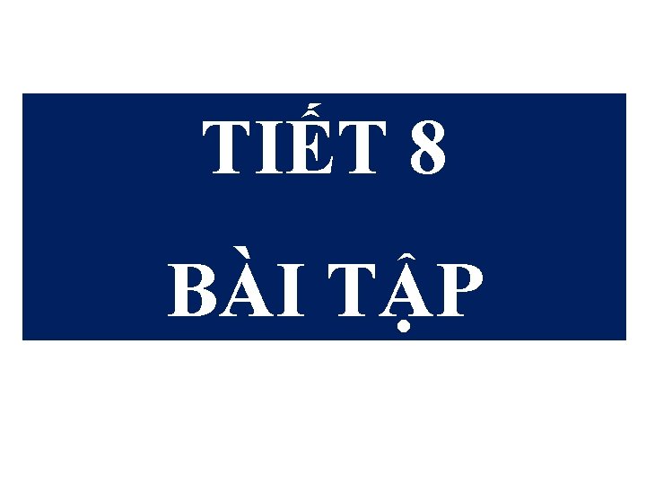 TIẾT 8 BÀI TẬP 