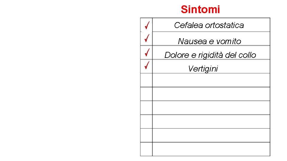 Sintomi Cefalea ortostatica Nausea e vomito Dolore e rigidità del collo Vertigini 