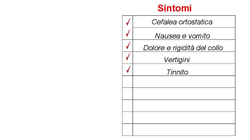 Sintomi Cefalea ortostatica Nausea e vomito Dolore e rigidità del collo Vertigini Tinnito 