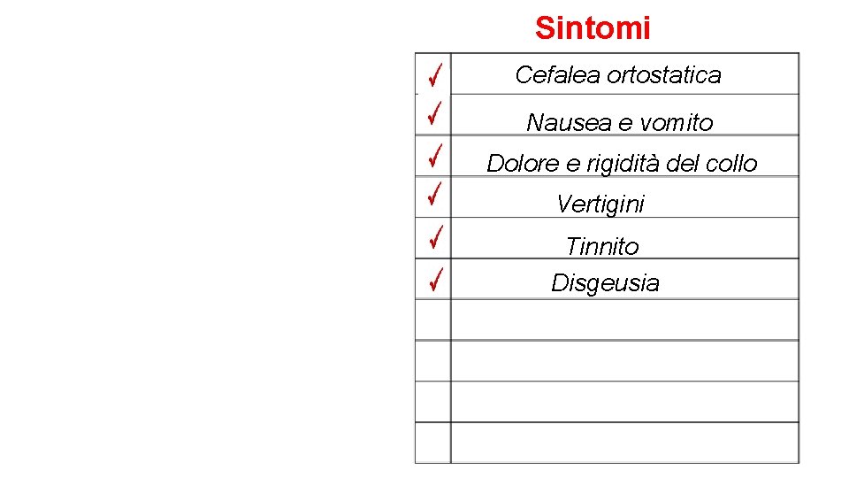 Sintomi Cefalea ortostatica Nausea e vomito Dolore e rigidità del collo Vertigini Tinnito Disgeusia