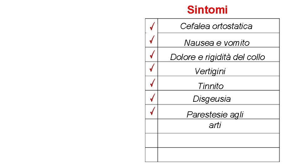 Sintomi Cefalea ortostatica Nausea e vomito Dolore e rigidità del collo Vertigini Tinnito Disgeusia