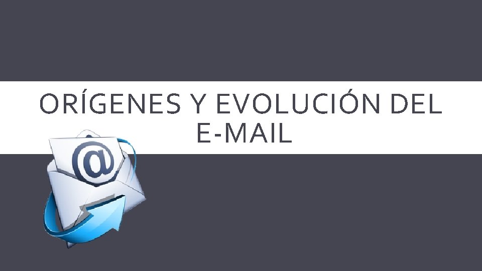 ORÍGENES Y EVOLUCIÓN DEL E-MAIL 