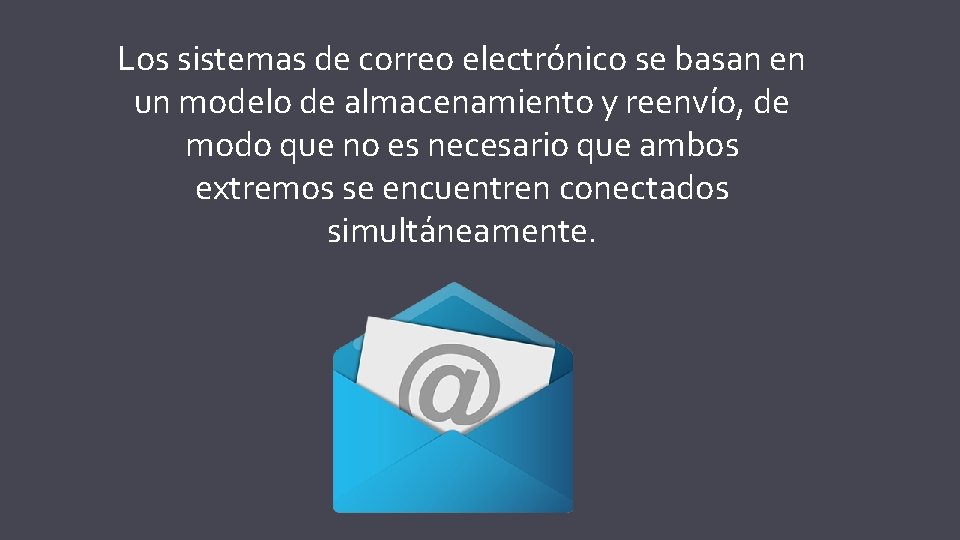 Los sistemas de correo electrónico se basan en un modelo de almacenamiento y reenvío,