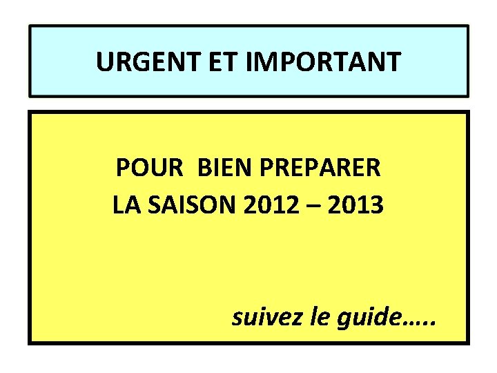 URGENT ET IMPORTANT POUR BIEN PREPARER LA SAISON 2012 – 2013 suivez le guide….