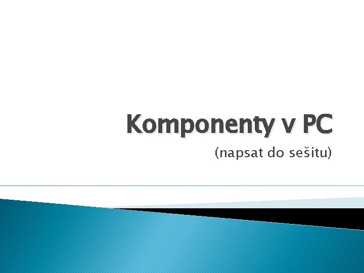 Komponenty v PC (napsat do sešitu) 