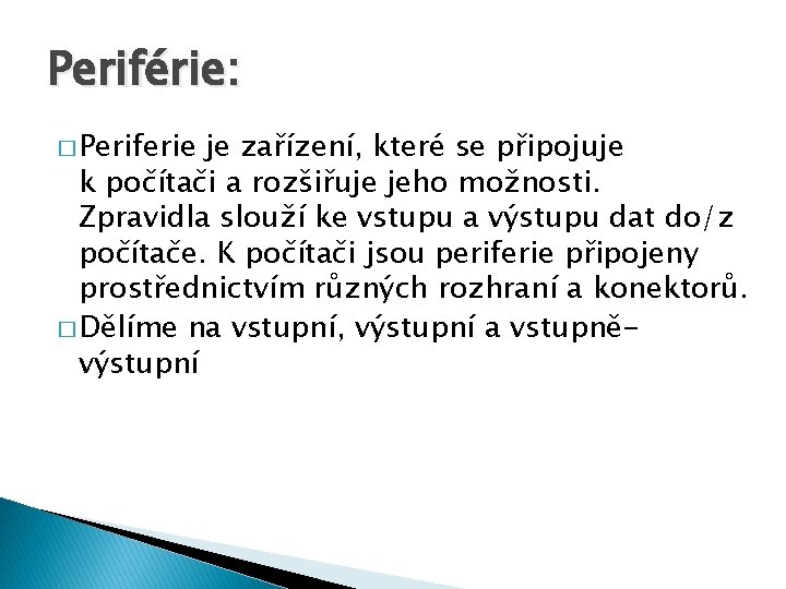 Periférie: � Periferie je zařízení, které se připojuje k počítači a rozšiřuje jeho možnosti.