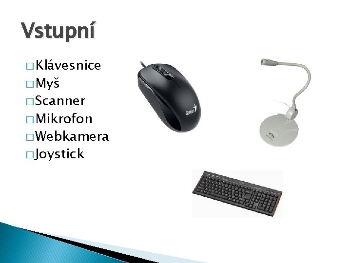 Vstupní � Klávesnice � Myš � Scanner � Mikrofon � Webkamera � Joystick 