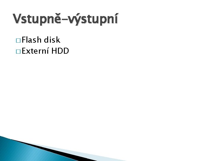 Vstupně-výstupní � Flash disk � Externí HDD 