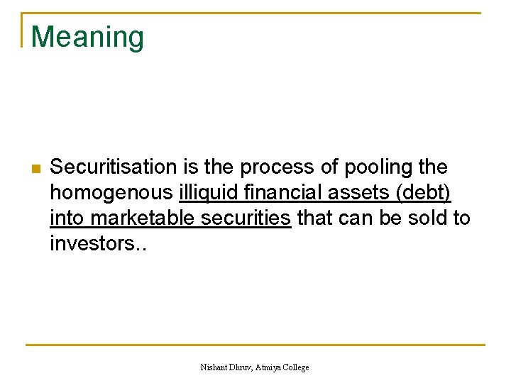 Meaning n Securitisation is the process of pooling the homogenous illiquid financial assets (debt)